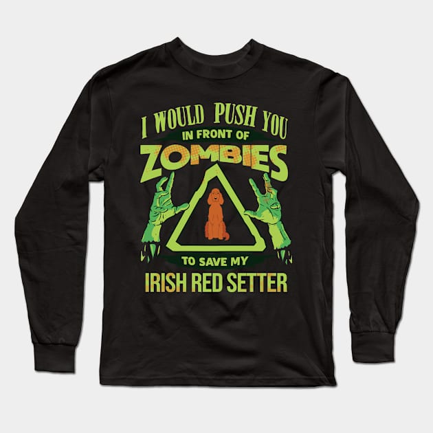 I Would Push You In Front Of Zombies To Save My Irish Red Setter - Gift For Irish Red Setter Owner Irish Red Setter Lover Long Sleeve T-Shirt by HarrietsDogGifts